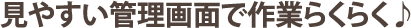 見やすい管理画面で作業らくらく♪