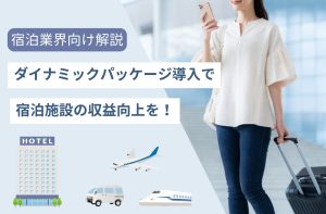 宿泊業界向け　ダイナミックパッケージ導入で宿泊施設の収益向上を！